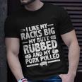 I Like My Racks Big My Butt Rubbed And My Pork Pulled Unisex T-Shirt Gifts for Him