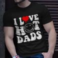 I Love Hot Dad Trending Hot Dad Joke I Heart Hot Dads Unisex T-Shirt Gifts for Him
