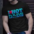 I Love Hot Dads Funny Valentine’S Day Unisex T-Shirt Gifts for Him