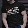 I Love My Hot Girlfriend So Please Stay Away From Me Unisex T-Shirt Gifts for Him