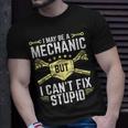 I May Be A Mechanic But I Cant Fix Stupid Unisex T-Shirt Gifts for Him