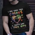 I See Your True Colors Autism Awareness Mom Dad Men Women Unisex T-Shirt Gifts for Him
