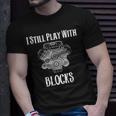 I Still Play With Blocks Fun Mechanic Gift Unisex T-Shirt Gifts for Him