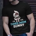 Im The Tired Mom Bunny Matching Family Easter Party Unisex T-Shirt Gifts for Him