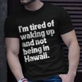 Im Tired Of Waking Up And Not Being In Hawaii Funny Unisex T-Shirt Gifts for Him