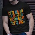 Its Me Hi Im The Problem Its Me Trendy Retro Groovy Unisex T-Shirt Gifts for Him
