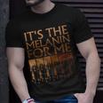 Its The Melanin For Me Melanated Black History Month Women T-shirt Gifts for Him