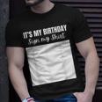 Its My Birthday Sign My Funny Celebrating Brithday Unisex T-Shirt Gifts for Him