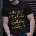 It’S My Stepdad’S Birthday Today Bday Matching Unisex T-Shirt Gifts for Him