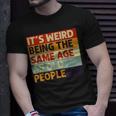 Its Weird Being The Same Age As Old People Retro Sarcastic V2T-shirt Gifts for Him