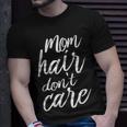 Mom Hair Dont CareGrandma Mothers Day Giftss Unisex T-Shirt Gifts for Him