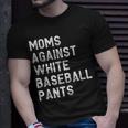 Moms Against White Baseball Pants - Funny Baseball Mom Unisex T-Shirt Gifts for Him