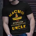 Nacho Average Uncle | Cute Mexican Uncle Gift Unisex T-Shirt Gifts for Him