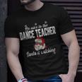 Be Nice To The Dance Teacher Santa Is Watching T-shirt Gifts for Him
