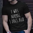 I Was Normal Three Dogs Ago Pet Lovers T-shirt Gifts for Him