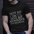 Not My Circus Not My Monkeys Im Retired Unisex T-Shirt Gifts for Him