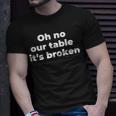 Oh No Our Table Its Broken T-shirt Gifts for Him