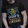 Omg Its My Dads Birthday Happy To Me You Father Daddy T-Shirt Gifts for Him