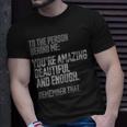 Person Behind Me Youre Amazing Beautiful Enough You Matter Unisex T-Shirt Gifts for Him