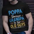 Poppa Because Grandpa Is For Old Guys Funny Fathers Day Gift For Mens Unisex T-Shirt Gifts for Him
