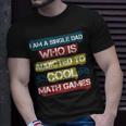I Am A Single Dad Who Is Addicted To Cool Math Games Gamer T-Shirt Gifts for Him