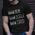 Super Mom Super Doula Super Tired Gift For Funny Doula Gift For Womens Unisex T-Shirt Gifts for Him