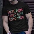 Super Mom Super Wife Super Tired Mothers Day Gift For Womens Unisex T-Shirt Gifts for Him
