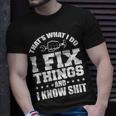 Thats What I Do I Fix Things And I Know Shit Funny Saying Unisex T-Shirt Gifts for Him