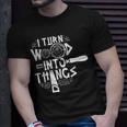 I Turn Wood Into Things Woodworker Woodworking Woodwork T-Shirt Gifts for Him