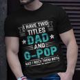 I Have Two Titles Dad And G-Pop Fathers Day T-Shirt Gifts for Him
