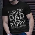 Mens I Have Two Titles Dad And Pappy Fathers Day T-Shirt Gifts for Him