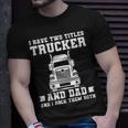 Mens I Have Two Titles Trucker And Dad Trucker Fathers Day T-Shirt Gifts for Him
