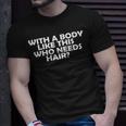 With A Body Like This Who Needs Hair Funny Balding Dad Bod Gift For Mens Unisex T-Shirt Gifts for Him