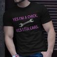 Yes Im A Chick Yes I Fix Cars Lady Girl Mechanic Unisex T-Shirt Gifts for Him