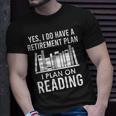 Yes I Do Have A Retirement Plan I Plan On Reading T-shirt Gifts for Him