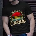 Your Dad Is My Cardio Vintage Funny Saying Sarcastic Unisex T-Shirt Gifts for Him
