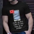 Youre The Best Thing Ive Ever Found On Internet Funny Unisex T-Shirt Gifts for Him
