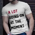 A Lot Going On At The Moment Unisex T-Shirt Gifts for Him A Lot Going On At The Moment Unisex T-Shirt Gifts for Him