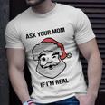 Ask Your Mom If Im Real Santa Claus Unisex T-Shirt Gifts for Him
