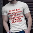 Do Not Give Me A Cigarette Under Any Circumstances Unisex T-Shirt Gifts for Him