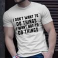 I Dont Want To Do Things I Want Not To Do Things T-Shirt Gifts for Him