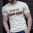 Funny To Do List Your Mom Sarcasm Sarcastic Saying Men Women Unisex T-Shirt Gifts for Him