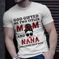 God Gifted Me Two Titles Mom And Nana Mothers Day Grandma Unisex T-Shirt Gifts for Him