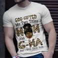 God Gifted Me Two Titles Mom Gma Leopard Black Woman Gift For Womens Unisex T-Shirt Gifts for Him