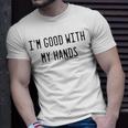 Im Good With My Hands Funny Mechanic Word Design Unisex T-Shirt Gifts for Him