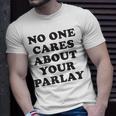 No One Cares About Your Parlay Funny 2023 Unisex T-Shirt Gifts for Him