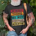Best Thing My Wife Ever Found On The Internet Funny Husband Unisex T-Shirt Gifts for Old Men