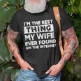 Dad Im The Best Thing My Wife Ever Found On The Internet Unisex T-Shirt Gifts for Old Men