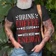 Drink Coffee Do Stupid Things Faster With More Energy ---- T-Shirt Gifts for Old Men