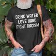 Drink Water Love Hard Fight Racism Respect Dont Be Racist T-Shirt Gifts for Old Men